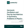 Harmonic Oscillators and Two-by-two Matrices in Symmetry Problems in Physics