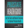 Prostate Health Guide: Get the Facts and Natural Solutions for Optimal Prostate
