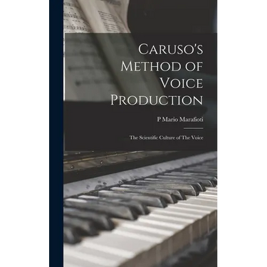 Caruso's Method of Voice Production: The Scientific Culture of The Voice