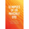 Glimpses of an Invisible God for Teachers: Experiencing God in the Everyday Moments of Life