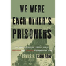 We Were Each Other's Prisoners: An Oral History of World War II American and German Prisoners of War