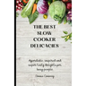 The best Slow Cooker Delicacies: Affordable, inspired and super tasty delights for busy people
