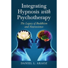 Integrating Hypnosis with Psychotherapy: The Legacy of Buddhism and Neuroscience