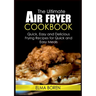 The Ultimate Air Fryer Cookbook: Quick, Easy and Delicious Frying Recipes for Quick and Easy Meals