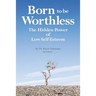 Born to be Worthless: The Hidden Power of Low Self-Esteem