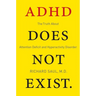 ADHD Does Not Exist: The Truth about Attention Deficit and Hyperactivity Disorder