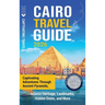 Cairo Travel Guide: Captivating Adventures through Ancient Pyramids, Islamic Heritage, Landmarks, Hidden Gems, and More