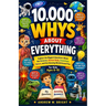 10,000 Whys About Everything for Kids Ages 6-10: Explore the Biggest Questions About the Universe, Human Body, Inventions, Nature, and the Amazing Wor