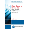 Slow Down to Speed Up: Lead, Succeed, and Thrive in a 24/7 World