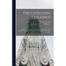 The Catechism Explained: An Exhaustive Exposition of the Christian Religion, With Special Reference to the Present State of Society and the Spirit of
