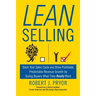 Lean Selling: Slash Your Sales Cycle and Drive Profitable, Predictable Revenue Growth by Giving Buyers What They Really Want