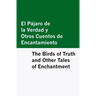 El Pajaro de la Verdad y Otros Cuentos de Encantamiento / The Birds of Truth and Other Tales of Enchantment [Bilingual Edition] - Spanish & English
