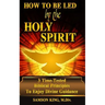 How To Be Led by the Holy Spirit: 3 Time-Tested Biblical Principles To Enjoy Divine Guidance