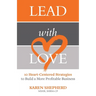 Lead with Love: 10 Heart-Centered Strategies to Build a More Profitable Business