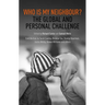 Who Is My Neighbour?: The Global and Personal Challenge