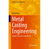 Metal Casting Engineering: Design, Processes, Calculations