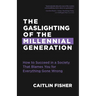 The Gaslighting of the Millennial Generation: How to Succeed in a Society That Blames You for Everything Gone Wrong (White Elephant Gift)