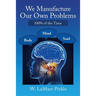 We Manufacture Our Own Problems: 100% of the Time