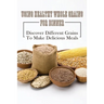 Using Healthy Whole Grains For Dinner: Discover Different Grains To Make Delicious Meals: Whole Grain Dinner Recipes