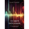 Awaken Intuition: Developing Psychic Abilities and Cultivating Inner Wisdom For Beginners