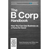The B Corp Handbook: How You Can Use Business as a Force for Good