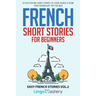 French Short Stories for Beginners: 20 Captivating Short Stories to Learn French & Grow Your Vocabulary the Fun Way!