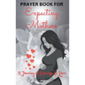Prayer Book for Expecting Mothers: A Journey of Courage and Love
