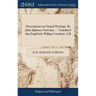 Dissertations on Natural Theology. By John Alphonso Turretine, ... Translated Into English by William Crawford, A.M