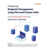 Mastering Endpoint Management using Microsoft Intune Suite: Learn Everything About Intune Suite