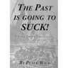 The Past is Going to Suck: A Time Travelers' Guide - The 20th Century