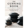 The Cupping Book: Unlocking the Secrets of Ancient Healing