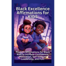 Black Excellence Affirmations for Kids: Positive Affirmations for Black Kids to Increase Confidence, Motivation, Self-Esteem, Leadership, and Fun!