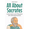 All About Socrates: A Kid's Guide to the Philosopher Who Asked Big Questions