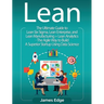 Lean: An Essential Guide to Lean Startup, Lean Six Sigma, Lean Analytics, Lean Enterprise, Lean Manufacturing, Agile Project Management, Kanban and Sc