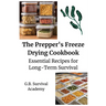 The Prepper's Freeze Drying Cookbook: Essential Recipes for Long-Term Survival