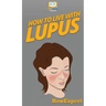 How To Live With Lupus: Your Step By Step Guide To Living With Lupus