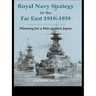 Royal Navy Strategy in the Far East 1919-1939: Planning for War Against Japan