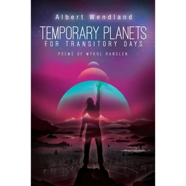 Temporary Planets for Transitory Days: Poems of Mykol Ranglen
