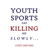 Youth Sports Are Killing Me Slowly
