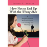 How Not to End Up With the Wrong Man: A Single Christian Woman's Guide to Courtship and Marriage