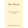 Born Ready: The Life of Eugene Paul Semmens