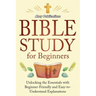Bible Study for Beginners: Unlocking the Essentials with Beginner-Friendly and Easy-to-Understand Explanations