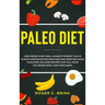 Paleo Diet: Lose Weight & Eat Well: Achieve The Body You've Always Wanted Eating Healthier and More Delicious Than Ever. Includes