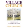Village Church: The Beginnings: A Story Worth Telling