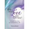 What Would Love Do Right Now?: A Guide to Living an Extraordinary Life