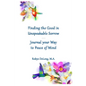 Finding the Good in Unspeakable Sorrow: Journal your Way to Peace of Mind