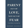 Parent Out of Love, Not Out of Fear, Coach Blakely's Parenting Tips