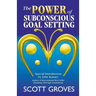 The Power of Subconscious Goal Setting: Prepare to Unleash Your Potential