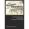 Human Operators: A Critical Oral History on Technology in Libraries and Archives