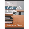 The Author's Guide...: The First and Only Book that Tells you Exactly all You Need to Know About Writing and Publishing of Books